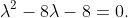 \lambda^{2}-8\lambda-8=0.